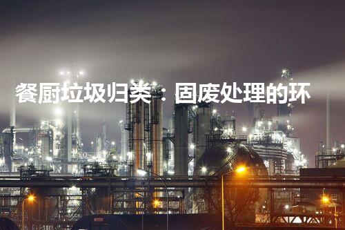 餐厨垃圾归类：固废处理的环保挑战